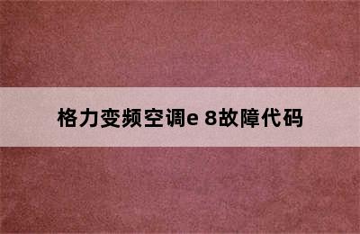 格力变频空调e 8故障代码